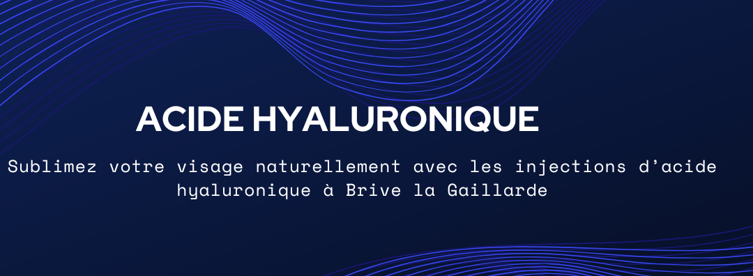 Injections d’acide hyaluronique à Brive : Quelle zone traiter pour un effet naturel ?
