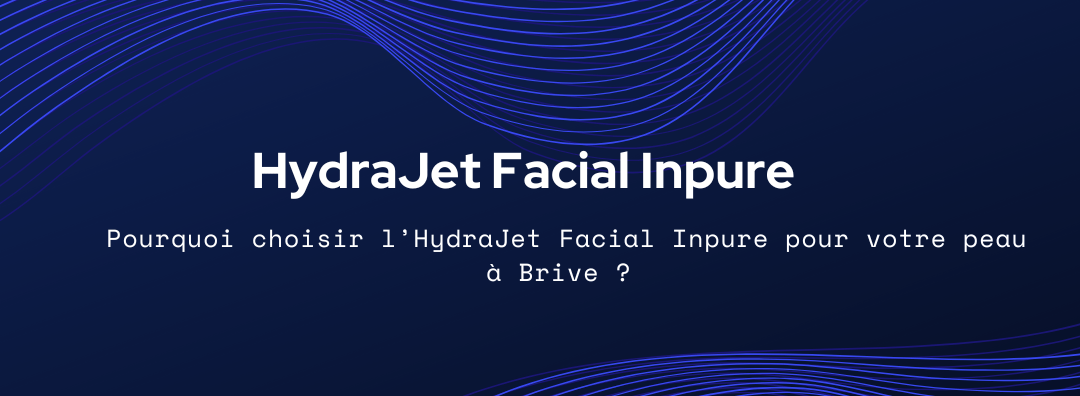 HydraJet Facial Inpure : Le secret d’une peau nette et hydratée à Brive