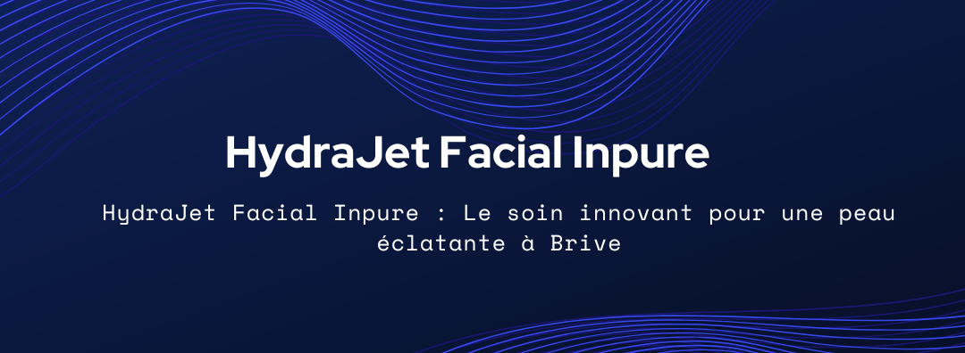 HydraJet Facial Inpure à Brive Offrez à votre peau un éclat instantané