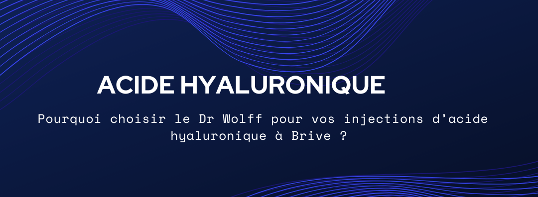 Pourquoi choisir le Dr Wolff pour vos injections d’acide hyaluronique à Brive ?