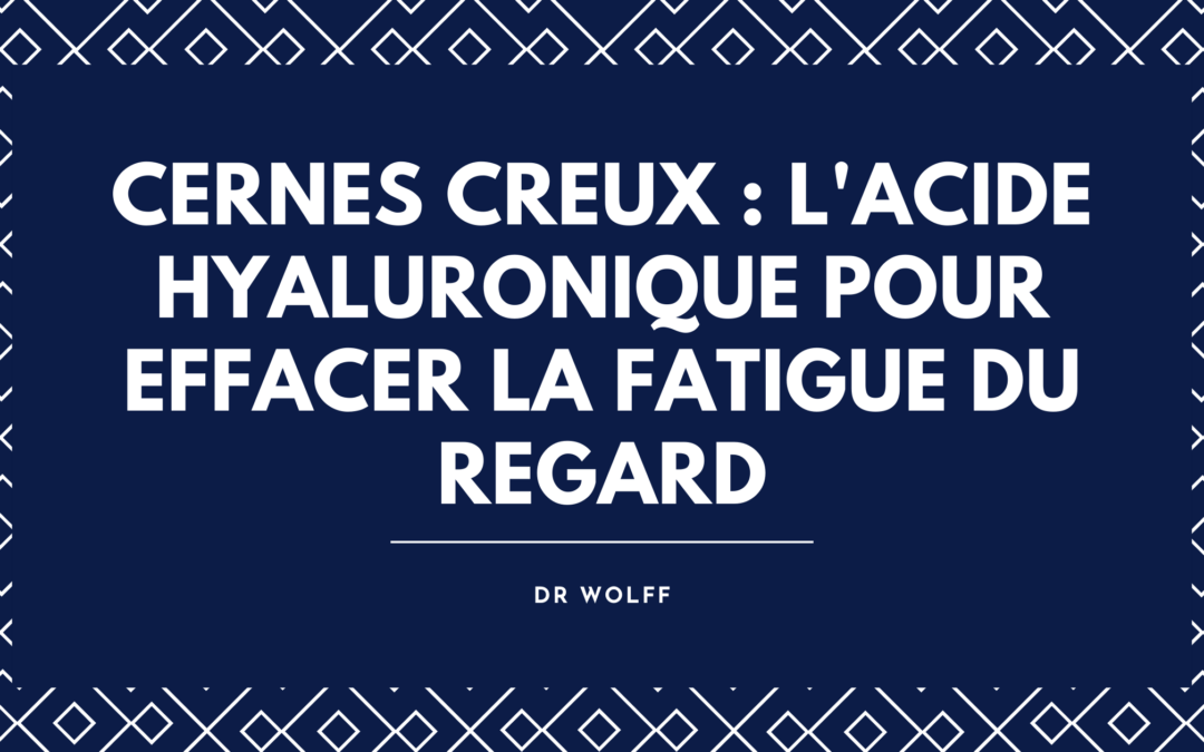 Cernes creux à Brive : l&rsquo;acide hyaluronique pour effacer la fatigue du regard