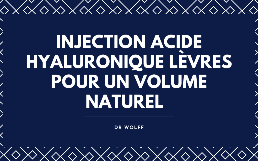 Injection Acide Hyaluronique Lèvres à Brive : Volume Naturel | Dr Wolff