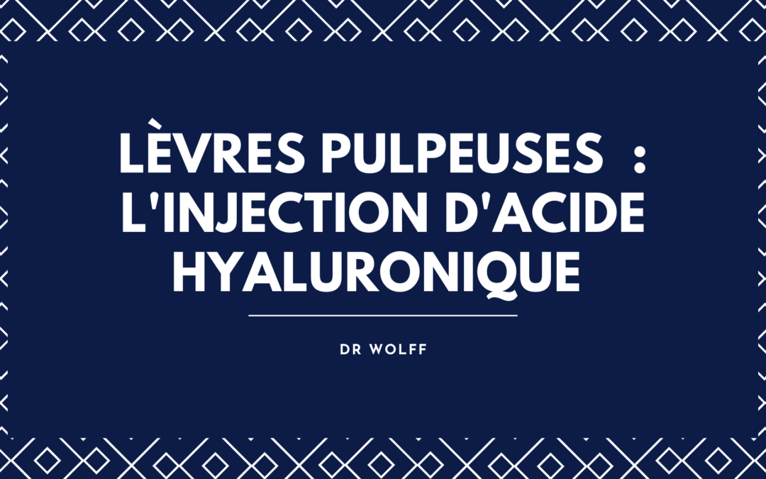 Lèvres pulpeuses à Brive-la-Gaillarde : l&rsquo;injection d&rsquo;acide hyaluronique par le Dr Wolff