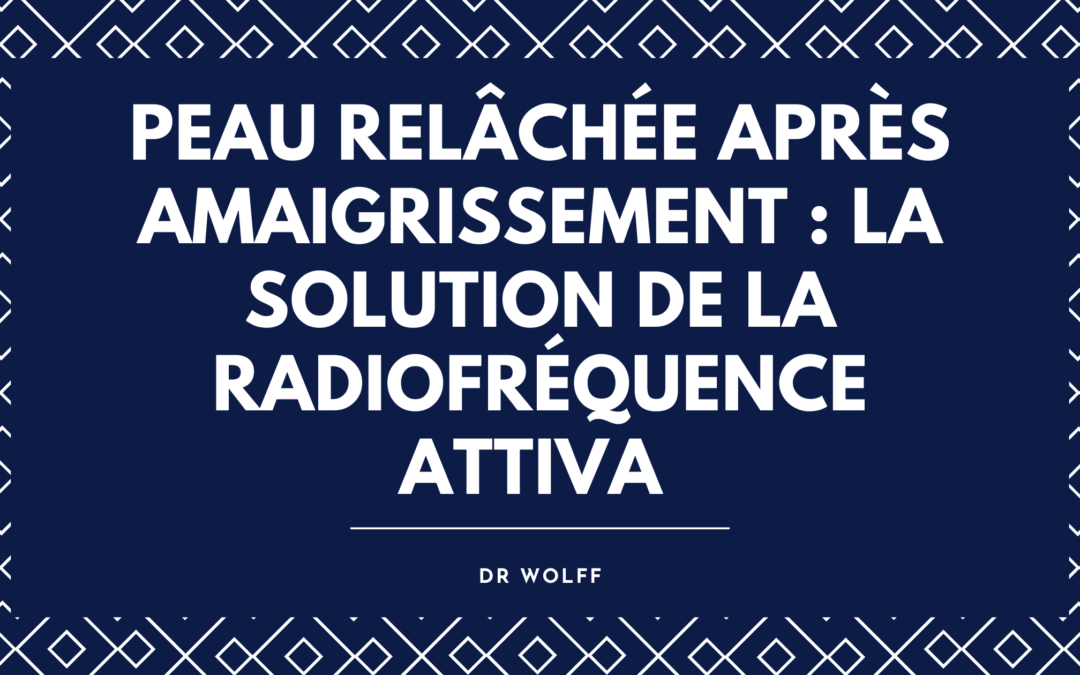 Peau relâchée après amaigrissement à Brive : la radiofréquence ATTIVA – Dr Wolff